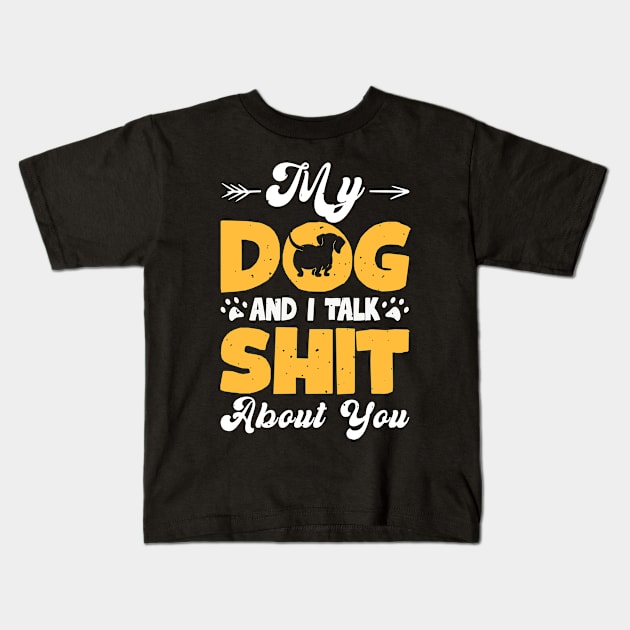 My Dog And I Talk Shit About You T shirt For Women T-Shirt Kids T-Shirt by Xamgi